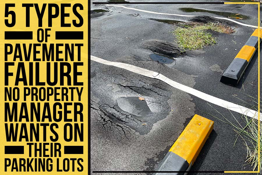 5 Types Of Pavement Failure No Property Manager Wants On Their Parking Lots