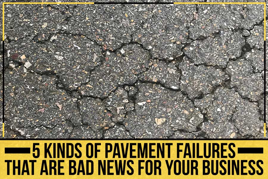5 Kinds Of Pavement Failures That Are Bad News For Your Business