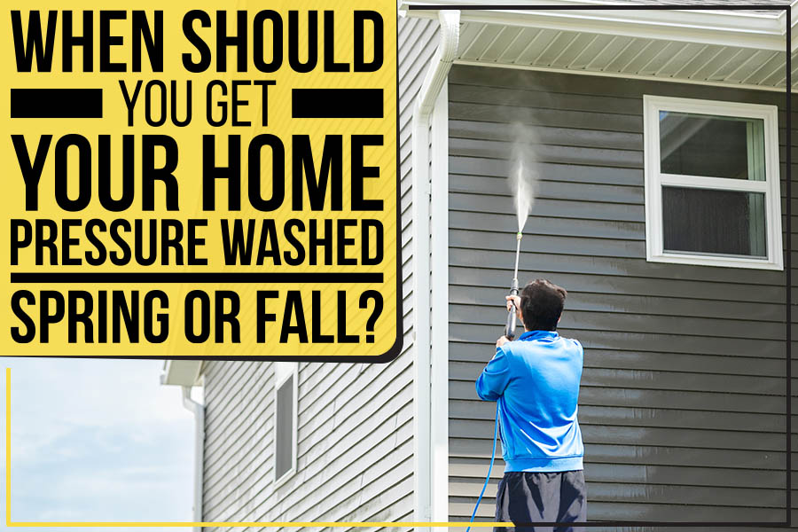 When Should You Get Your Home Pressure Washed – Spring Or Fall?