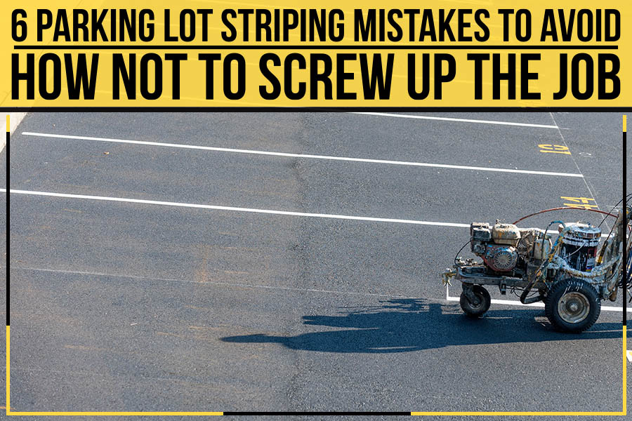 6 Parking Lot Striping Mistakes To Avoid: How Not To Screw Up The Job