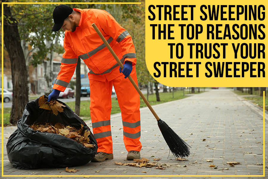 Street Sweeping: The Top Reasons to Trust Your Street Sweeper